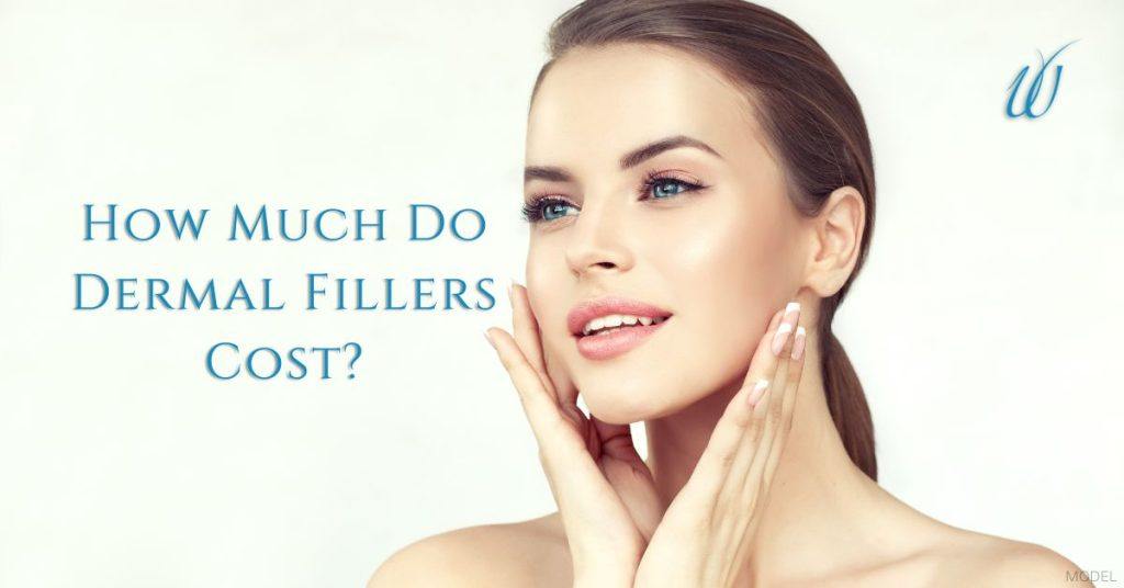 How Much Do Dermal Fillers Cost? (With model image of a woman touching her face with her hands)